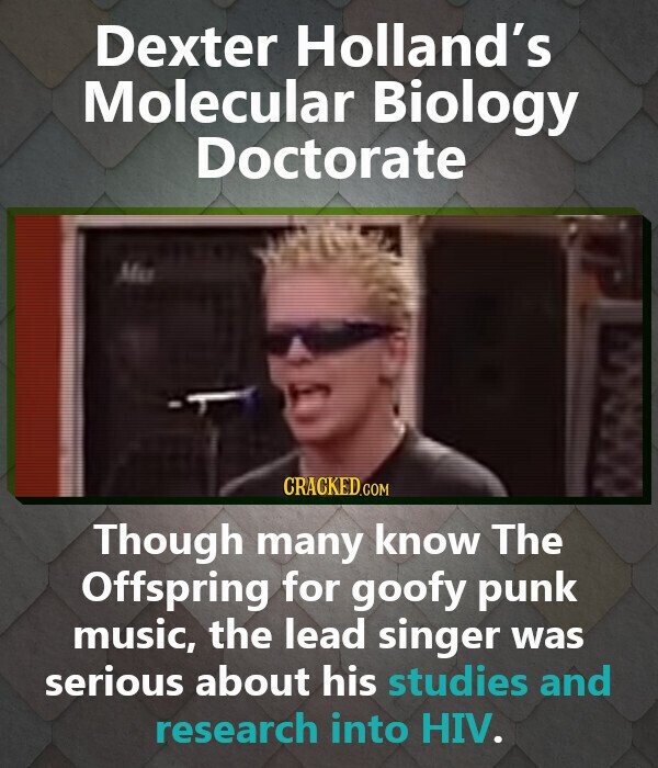 Dexter Holland's Molecular Biology Doctorate CRACKED.COM Though many know The Offspring for goofy punk music, the lead singer was serious about his studies and research into HIV.