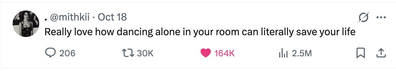 @mithkii. Oct 18 ... Really love how dancing alone in your room can literally save your life 206 30K 164K del 2.5M 