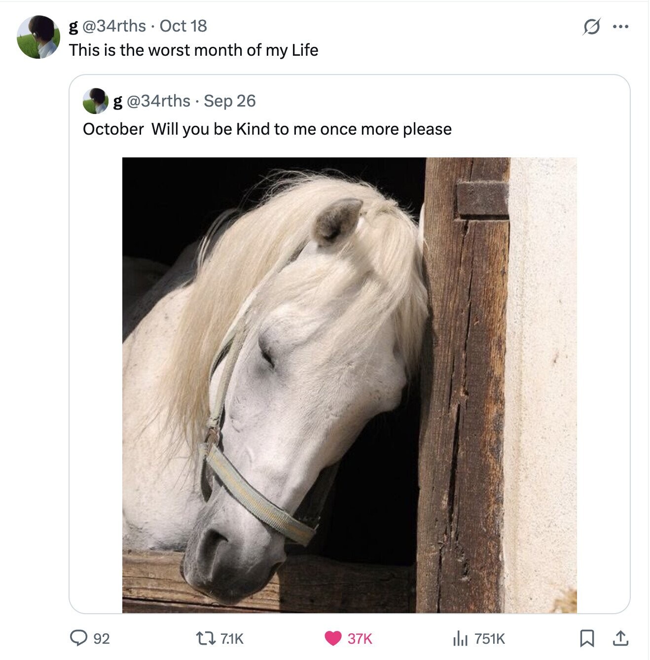 g @34rths Oct 18 O ... This is the worst month of my Life g @34rths . S Sep 26 October Will you be Kind to me once more please 92 7.1K 37K 751K 