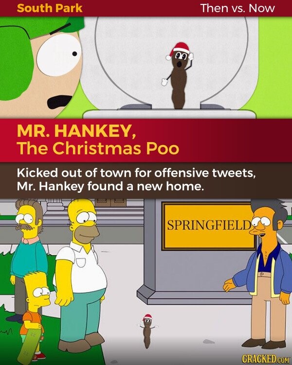 South Park Then VS. Now MR. HANKEY, The Christmas Poo Kicked out of town for offensive tweets, Mr. Hankey found a new home. SPRINGFIELD CRACKED.COM