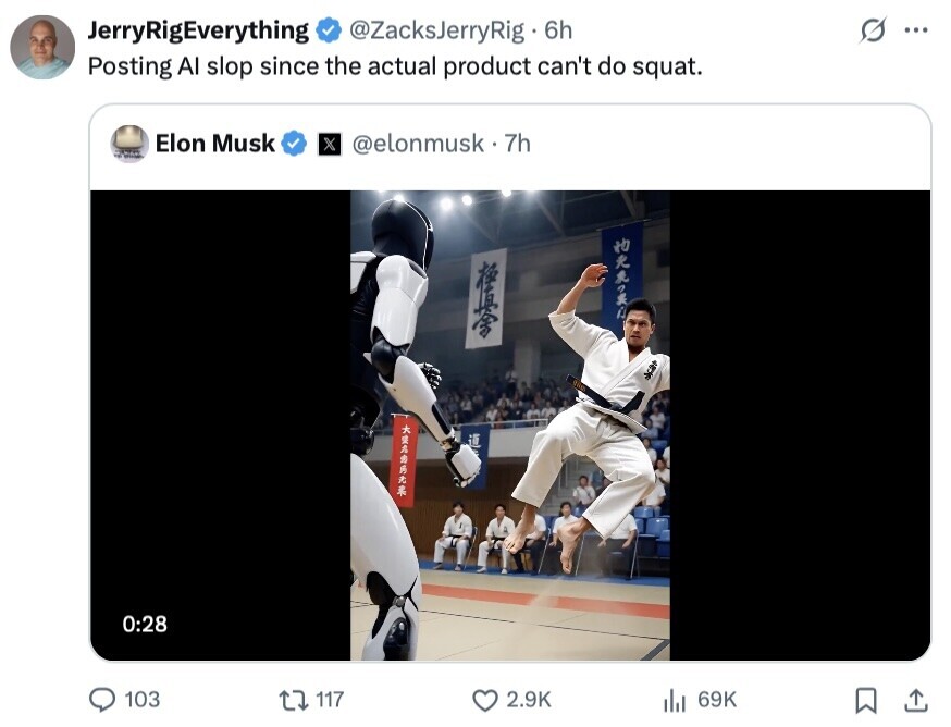 @ZacksJerryRig 6h S JerryRigEverything ... Posting Al slop since the actual product can't do squat. Elon Musk x @elonmusk.7h I ******* 0:28 103 117 2.9K 69K 