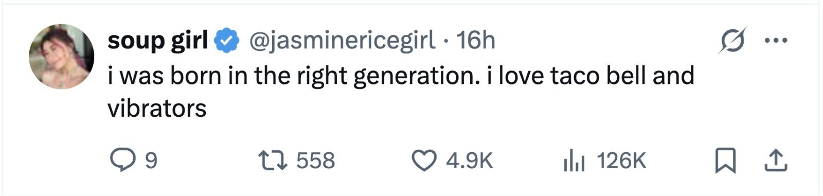 soup girl @jasminericegirl . 16h ... i i was born in the right generation. i love taco bell and vibrators 9 558 4.9K 126K 