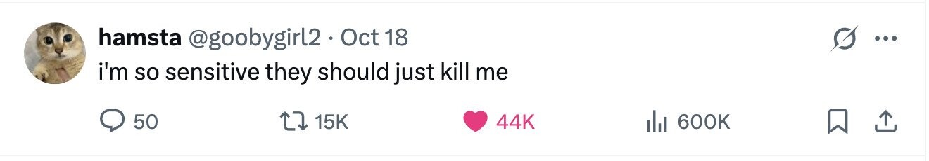 hamsta @goobygirl2 Oct 18 ... i'm so sensitive they should just kill me 50 15K 44K del 600K 