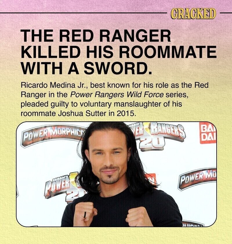 CRACKED THE RED RANGER KILLED HIS ROOMMATE WITH A SWORD. Ricardo Medina Jr., best known for his role as the Red Ranger in the Power Rangers Wild Force series, pleaded guilty to voluntary manslaughter of his roommate Joshua Sutter in 2015. ER RANGERS BA POWER MORPHIC DAI 20 POWER MO POWER MILA