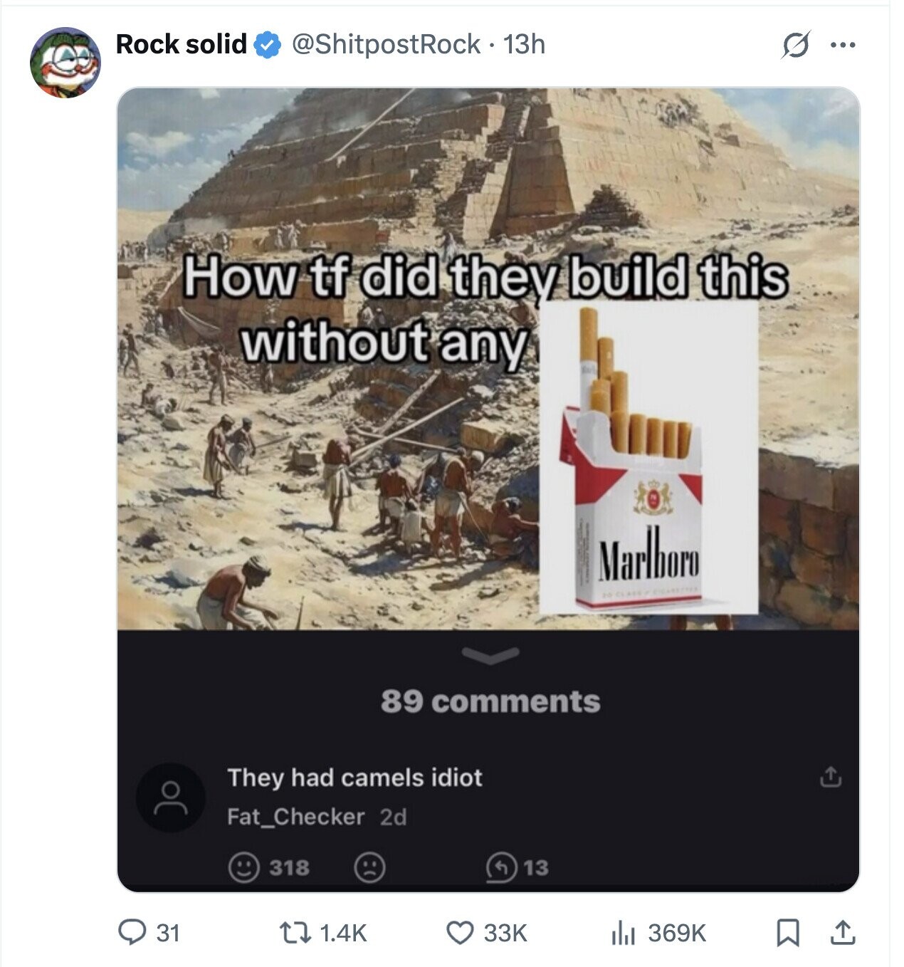 Rock solid S @ShitpostRock·1 13h ... How tf did they build this without any Marlboro 89 comments They had camels idiot Fat_Checker 2d 318 13 31 33K 1.4K 369K 