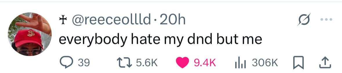 + @reeceollld.20h $ everybody hate my dnd but me 39 5.6K 9.4K del 306K 