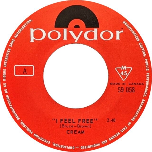 UNAUTHORIZED AUTORISATION. polydor COPYING, SANS PUBLIC INTERDITES M A 45 PERFORMANCE, DISQUE CANADA MADE IN CE 59 058 DE BROADCASTING RADIODIFFUSION I FEEL FREE 2:48 OF RECORD PUBLIQUE, (Bruce-Brown) CREAM SINT EXECUTION PHOHIBITED AF DUPLICATION,