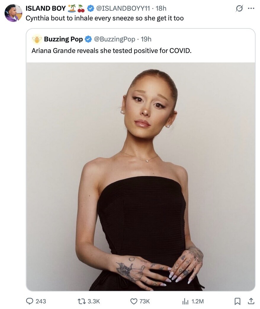 ISLAND BOY @ISLANDBOYY11 . 18h S ... Cynthia bout to inhale every sneeze so she get it too Buzzing Pop @BuzzingPop 19h Ariana Grande reveals she tested positive for COVID. 243 3.3K 73K 1.2M 