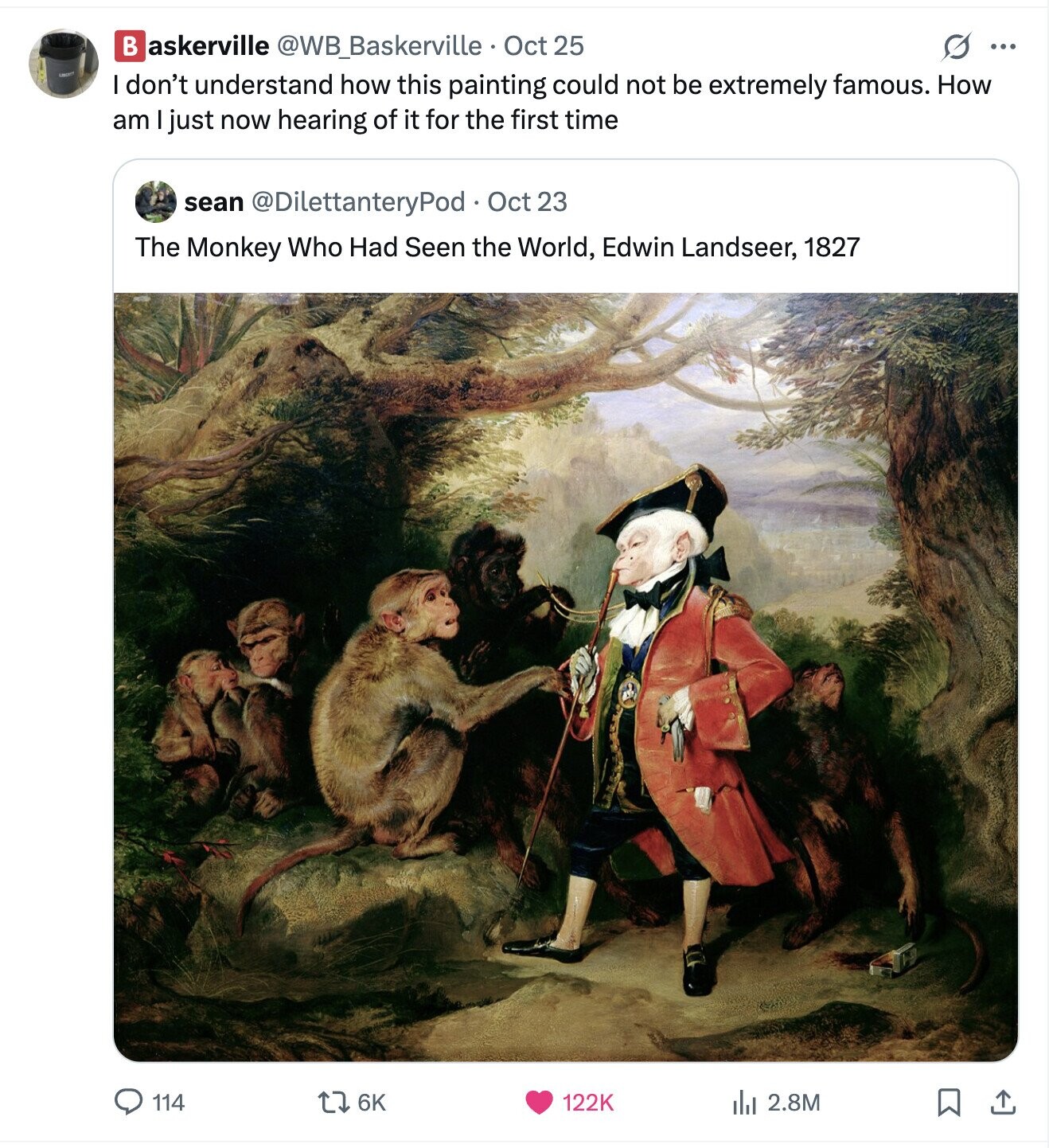 в askerville @WB_Baskerville Oct 25 O ... don't understand how this painting could not be extremely famous. How am I just now hearing of it for the first time sean @DilettanteryPod Oct 23 The Monkey Who Had Seen the World, Edwin Landseer, 1827 114 6K 122K del 2.8M