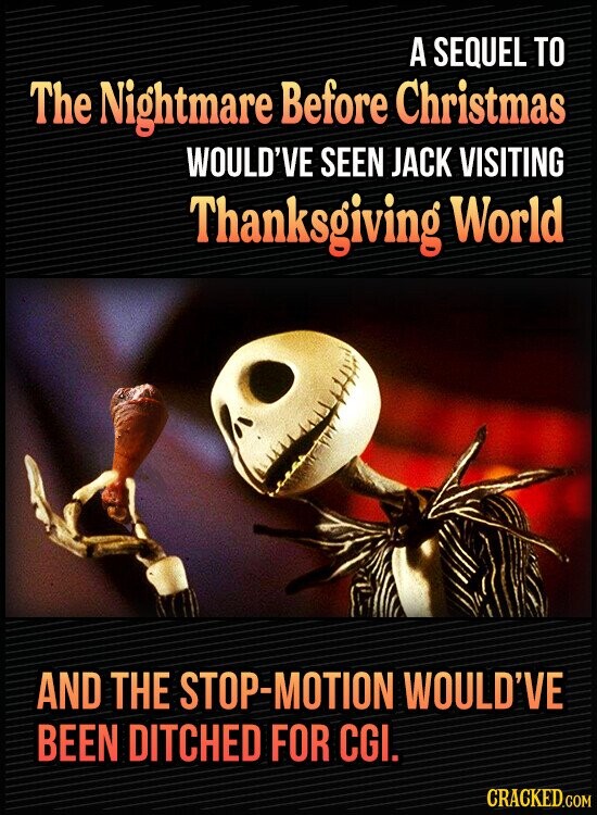 A SEQUEL TO The Nightmare Before Christmas WOULD'VE SEEN JACK VISITING Thanksgiving World AND THE STOP-MOTION WOULD'VE BEEN DITCHED FOR CGI. CRACKED.COM