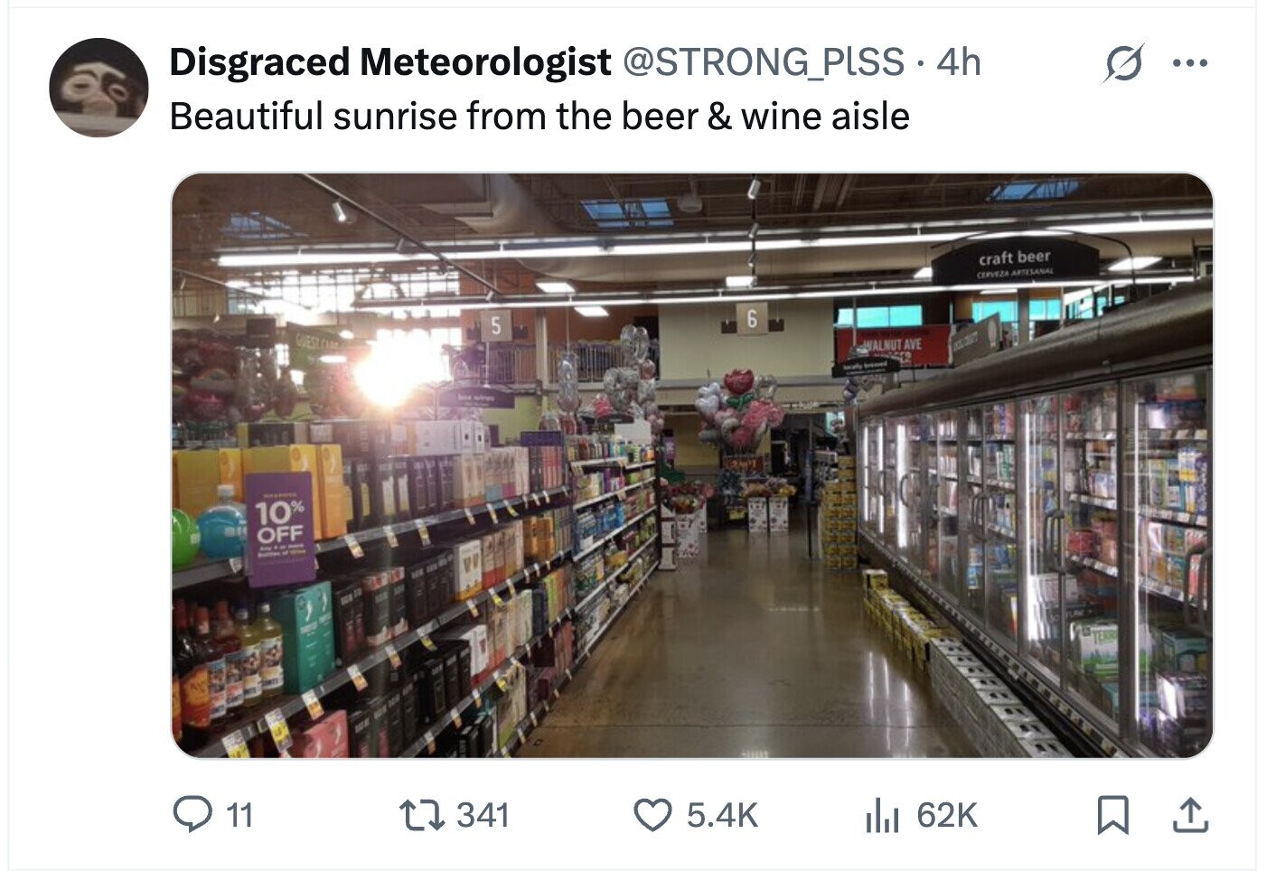 Disgraced Meteorologist @STRONG_PISS.4 4h ... Beautiful sunrise from the beer & wine aisle craft beer CERVEZA ARTESANAL 6 5 GUESTICAM WALNUT AVE I 1 beite wines - 10% OFF AND .. of - - Business 11 341 5.4K del 62K 