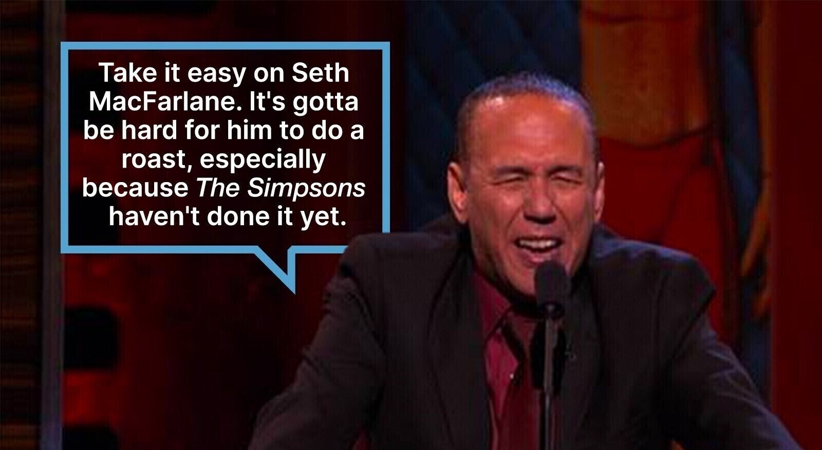 Take it easy on Seth MacFarlane. It's gotta be hard for him to do a roast, especially because The Simpsons haven't done it yet.