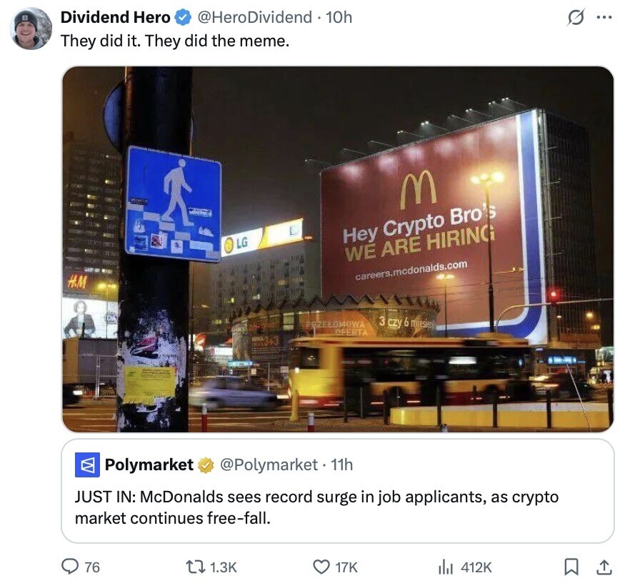 Dividend Hero @HeroDividend 10h s ... They did it. They did the meme. M I LG Hey Crypto Bro's WE ARE HIRING careers.mcdonalds.com H.M 3 czy 6 miesien PAZELOMOWA OFERTA acco Polymarket @Polymarket 11h JUST IN: McDonalds sees record surge in job applicants, as crypto market continues free-fall. 76 1.3K 17K 412K 