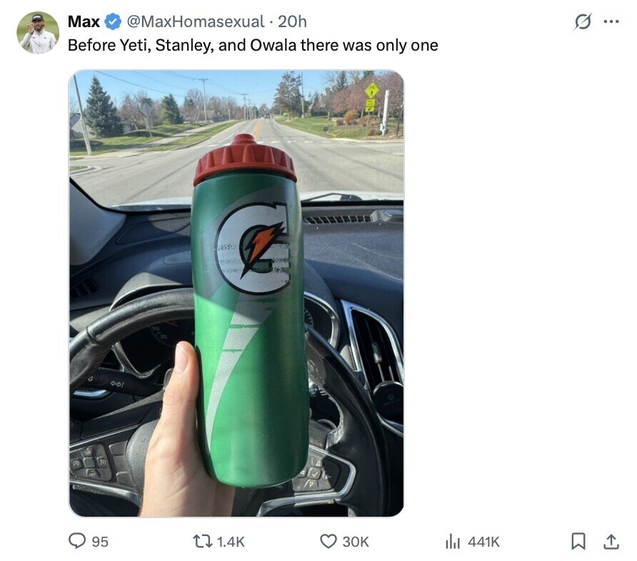 Max @MaxHomasexual 20h G ... Before Yeti, Stanley, and Owala there was only one 95 1.4K 30K del 441K 