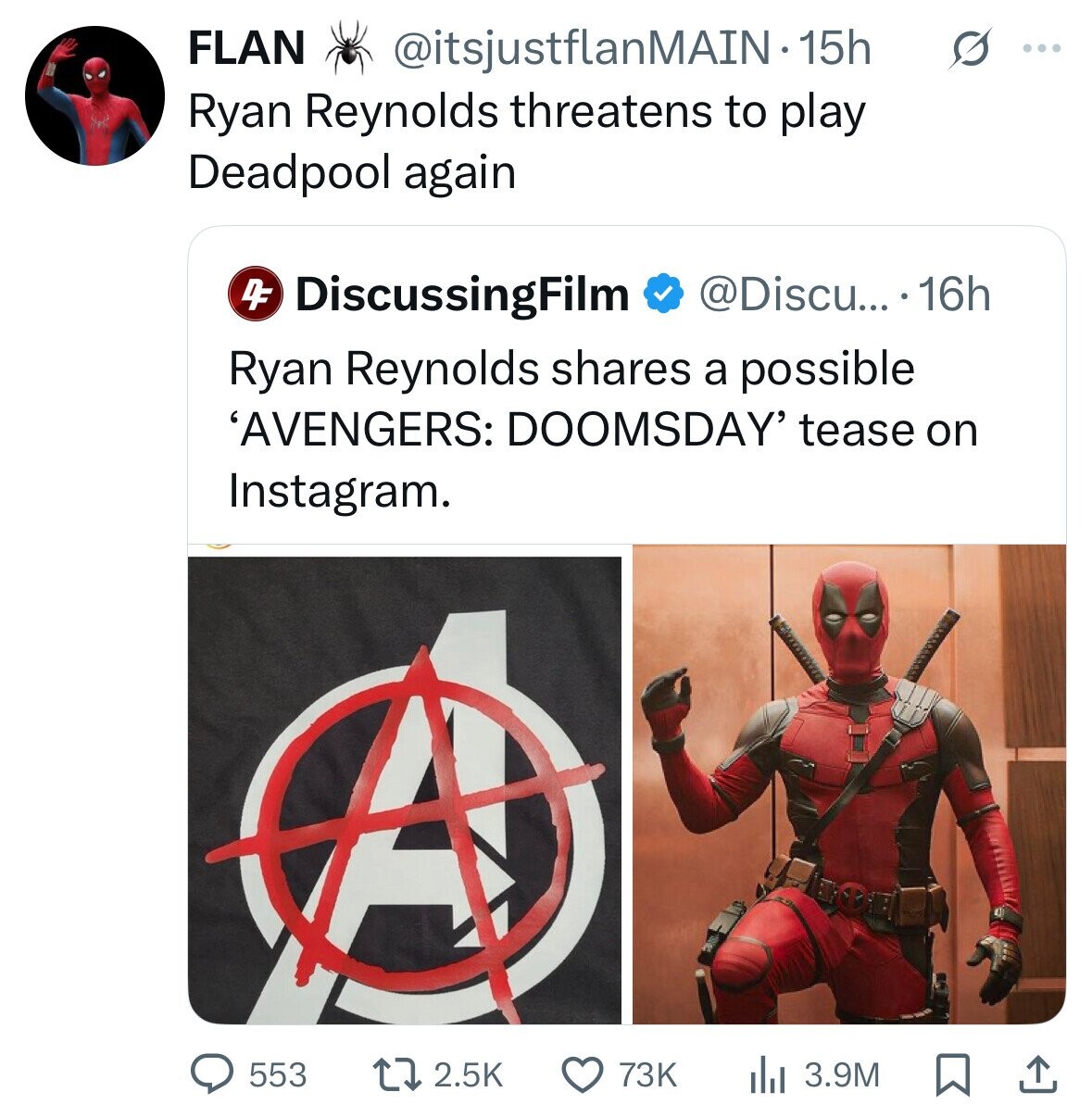 FLAN @itsjustflanMAIN-15h s ... Ryan Reynolds threatens to play Deadpool again @Discu... .16h DF DiscussingFilm Ryan Reynolds shares a possible 'AVENGERS: DOOMSDAY' tease on Instagram. 553 2.5K 73K 3.9M 