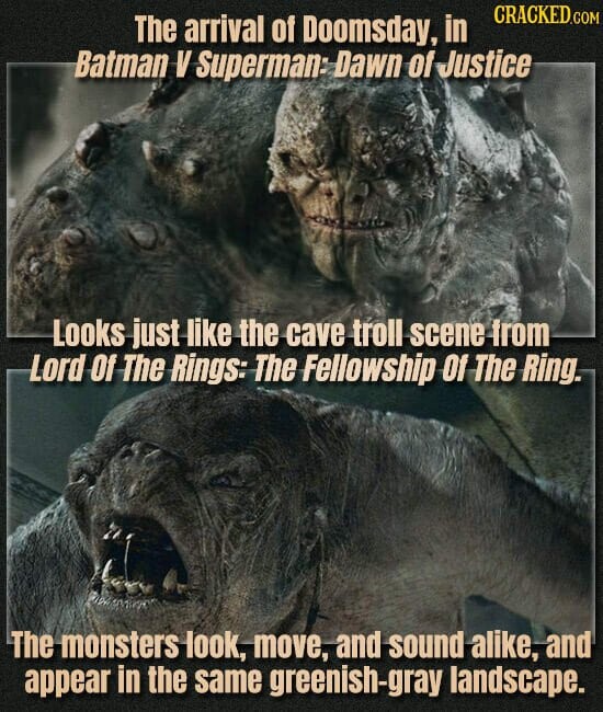 CRACKED.COM The arrival of Doomsday, in Batman V Superman: Dawn of Justice Looks just like the cave troll scene from Lord Of The Rings: The Fellowship Of The Ring. The monsters look, move, and sound alike, and appear in the same greenish-gray landscape.
