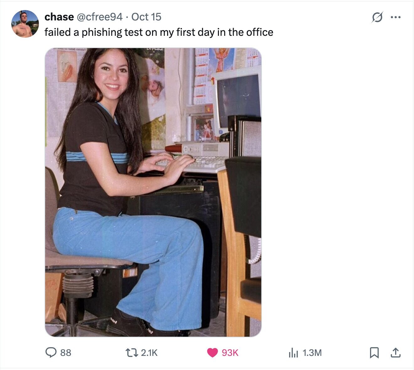 chase @cfree94 Oct 15 S ... failed a phishing test on my first day in the office 88 2.1K 93K del 1.3M 