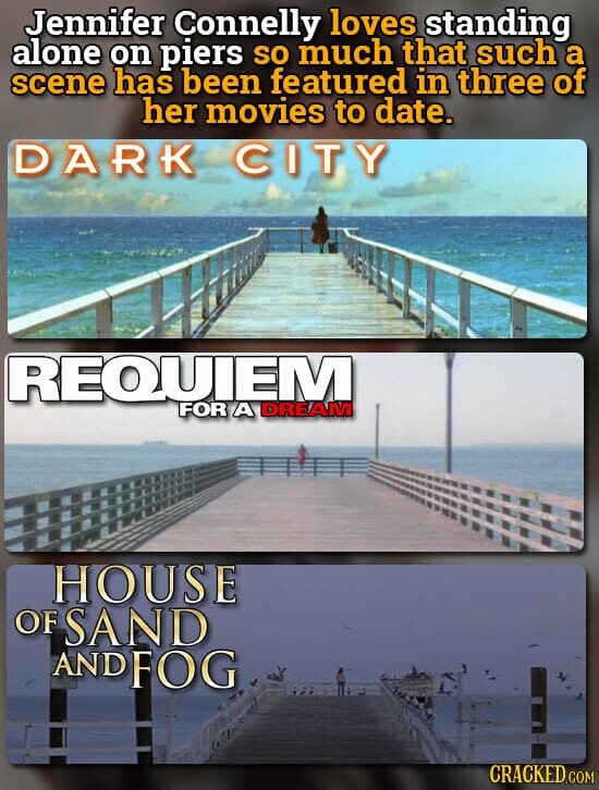 Jennifer Connelly loves standing alone on piers so much that such a scene has been featured in three of her movies to date. DARK CITY REQUIEM FOR A DREAM HOUSE OF SAND ANDFOG CRACKED COM