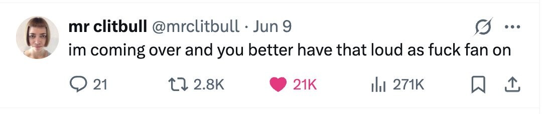 mr clitbull @mrclitbull Jun 9 ... im coming over and you better have that loud as fuck fan on 21 2.8K 21K 271K