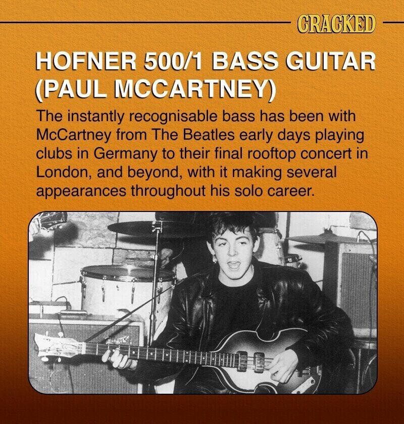 CRACKED HOFNER 500/1 BASS GUITAR (PAUL MCCARTNEY) The instantly recognisable bass has been with McCartney from The Beatles early days playing clubs in Germany to their final rooftop concert in London, and beyond, with it making several appearances throughout his solo career.