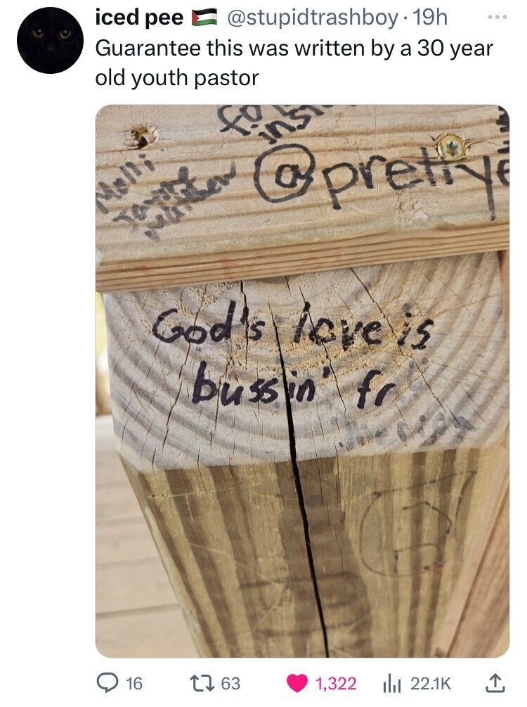iced pee @stupidtrashboy 19h ... Guarantee this was written by a 30 year old youth pastor & Melli @pretiye God's love is bussin fr 16 63 1,322 22.1K