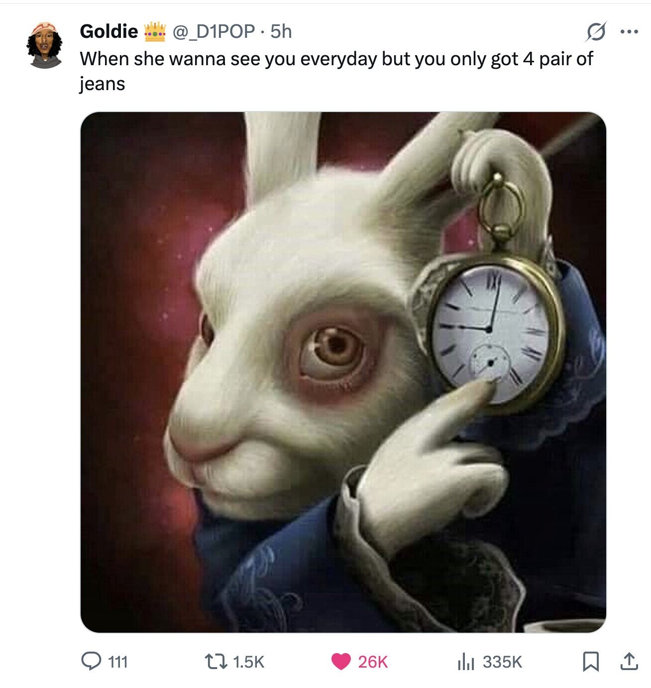 Goldie s ... @_D1POP .5 5h When she wanna see you everyday but you only got 4 pair of jeans 111 1.5K 26K 335K 