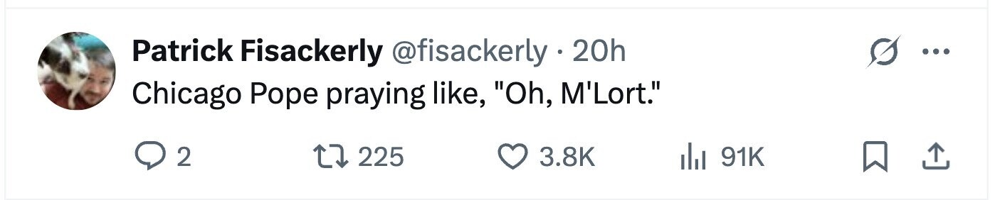 Patrick Fisackerly @fisackerly 20h ... Chicago Pope praying like, Oh, M'Lort. 2 225 3.8K 91K 