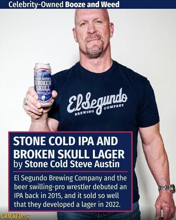 Celebrity-Owned Booze and Weed Eldegura STEVE AUSTIN'S BROKEN SKULL ElSegundo BREWING OMI STONE COLD IPA AND BROKEN SKULL LAGER by Stone Cold Steve Austin El Segundo Brewing Company and the beer swilling-pro wrestler debuted an IPA back in 2015, and it sold so well that they developed a lager in 2022. CRACKED.COM