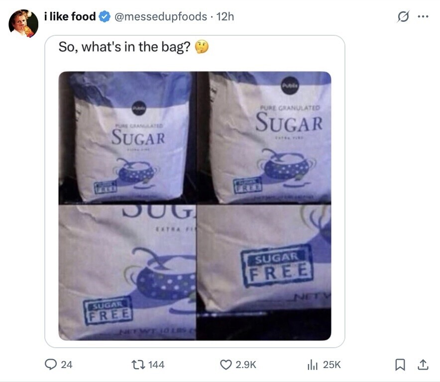 i like food @messedupfoods. 12h G ... So, what's in the bag? Public Public PURE GRANULATED PURE GRANULATED SUGAR SUGAR TING FREE URGO - GUG EXTRA F1 SUGAR FREE NET SUGAR FREE NETWT 10 LBS e 24 144 2.9K 25K 