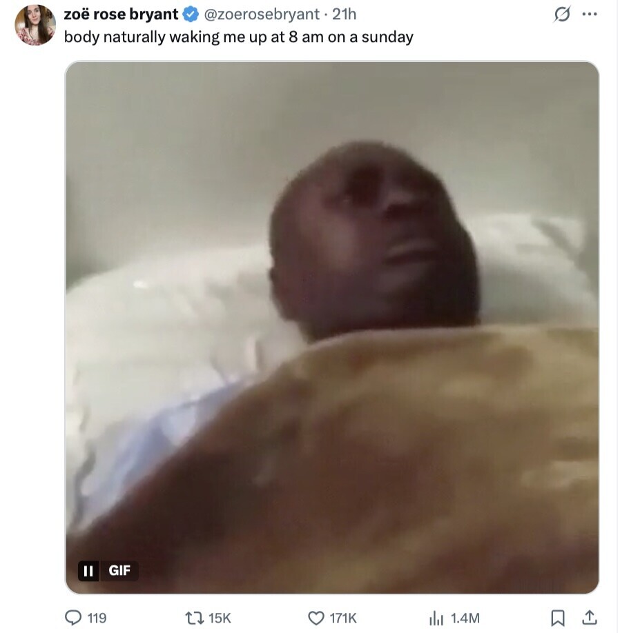 s ... zoë rose bryant @zoerosebryant.21h body naturally waking me up at 8 am on a sunday GIF II 119 15K 171K 1.4M 