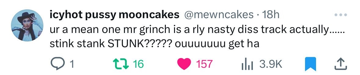 icyhot pussy mooncakes @mewncakes . 18h ... ur a mean one mr grinch is a rly nasty diss track actually...... stink stank STUNK????? ouuuuuuu get ha 1 16 157 3.9K