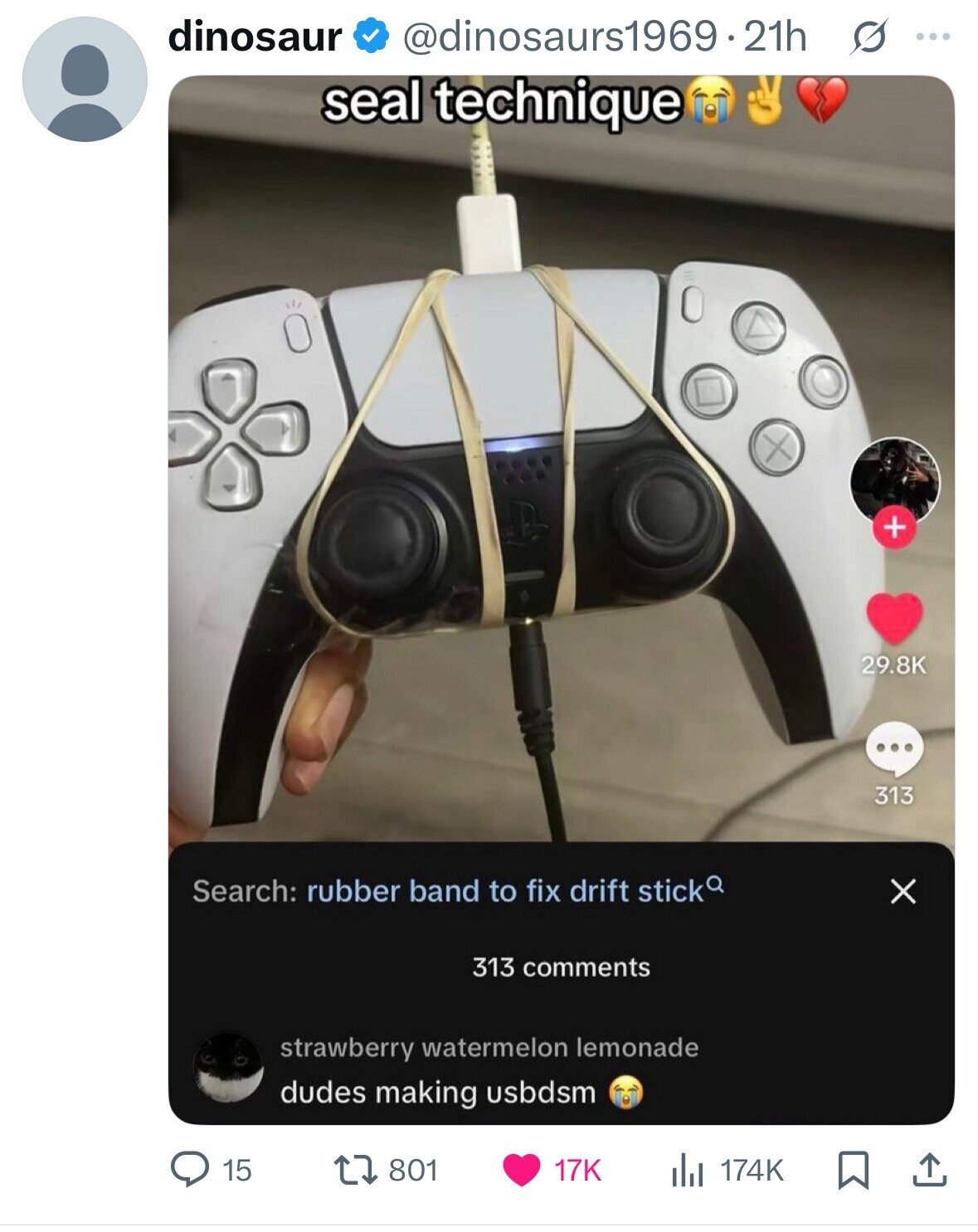 dinosaur @dinosaurs1969.21h s ... seal technique + 29.8K ... 313 Search: rubber band to fix drift stick X 313 comments strawberry watermelon lemonade dudes making usbdsm 15 801 17K to 174K 