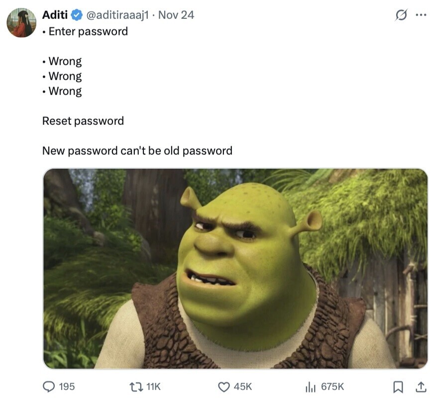 Aditi @aditiraaaj1 Nov 24 s ... Enter password Wrong Wrong Wrong Reset password New password can't be old password 195 11K 45K 675K 
