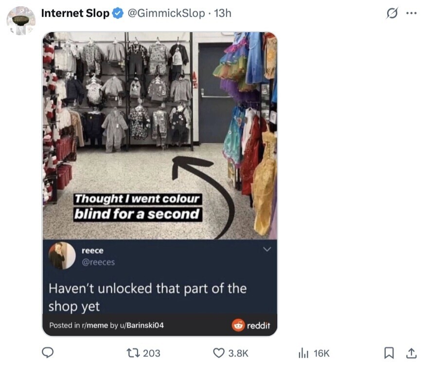 s ... Internet Slop @GimmickSlop 13h Thought I went colour blind for a second reece @reeces Haven't unlocked that part of the shop yet Posted in r/meme by u/Barinski04 reddit 203 3.8K 16K 