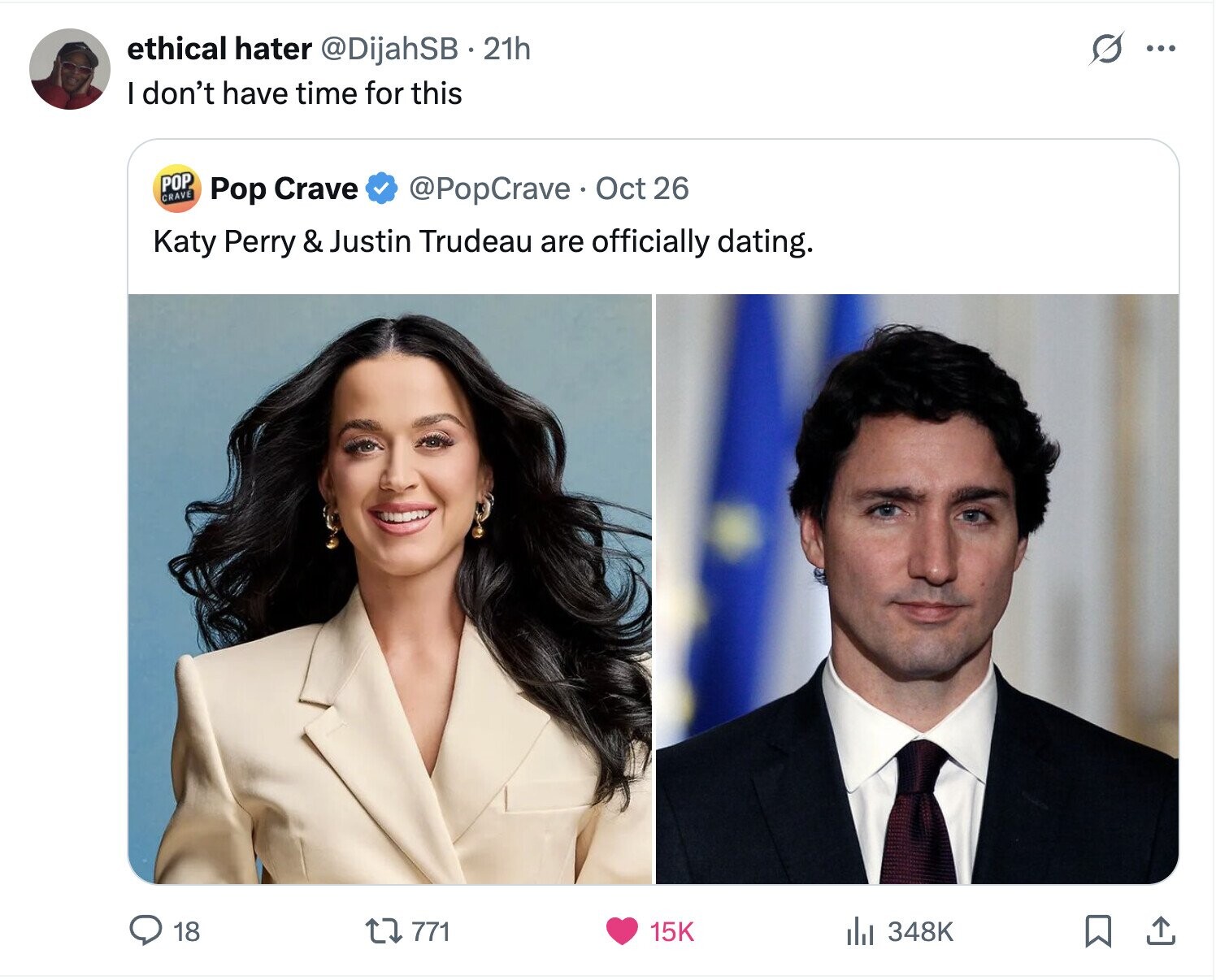 s ethical hater @DijahSB . 21h ... I don't have time for this POP CRAVE Pop Crave @PopCrave - Oct 26 Katy Perry & Justin Trudeau are officially dating. 18 771 15K 348K