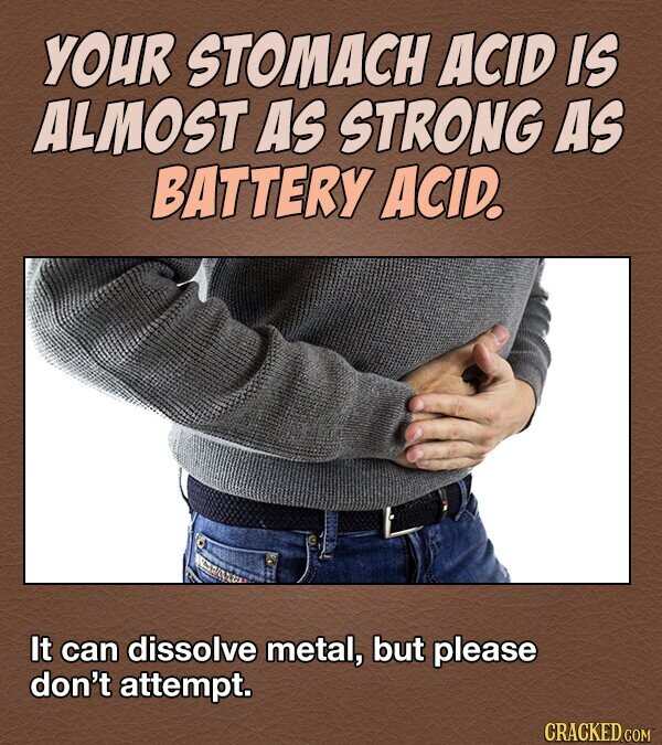 YOUR STOMACH ACID IS ALMOST AS STRONG AS BATTERY ACID. It can dissolve metal, but please don't attempt. CRACKED COM