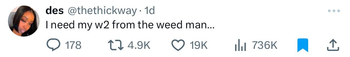 des @thethickway.1 1d I need my w2 from the weed man... 178 4.9K 19K 736K