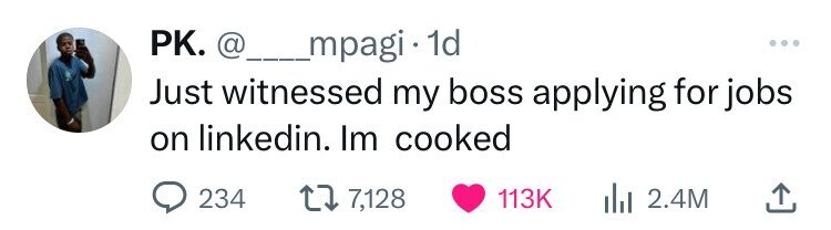 PK. _mpagi · 1d ... Just witnessed my boss applying for jobs on linkedin. Im cooked 234 7,128 113K 2.4M