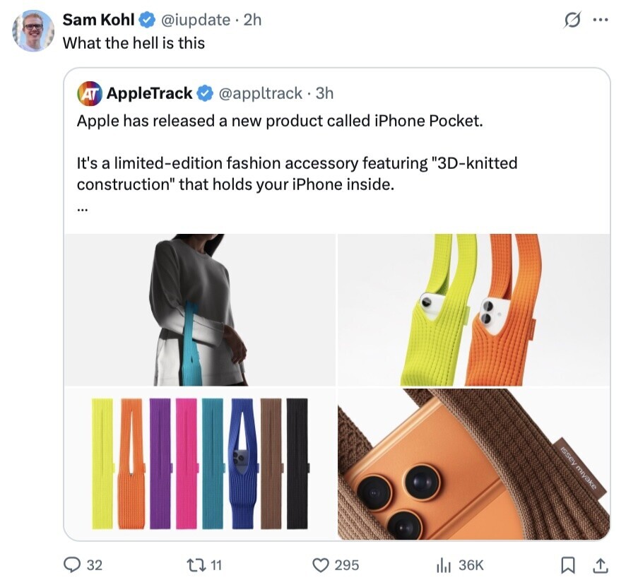 Sam Kohl @iupdate.2h s ... What the hell is this AT AppleTrack @appltrack.3h Apple has released a new product called iPhone Pocket. It's a limited-edition fashion accessory featuring 3D-knitted construction that holds your iPhone inside. ... issey miyake 32 11 295 36K 