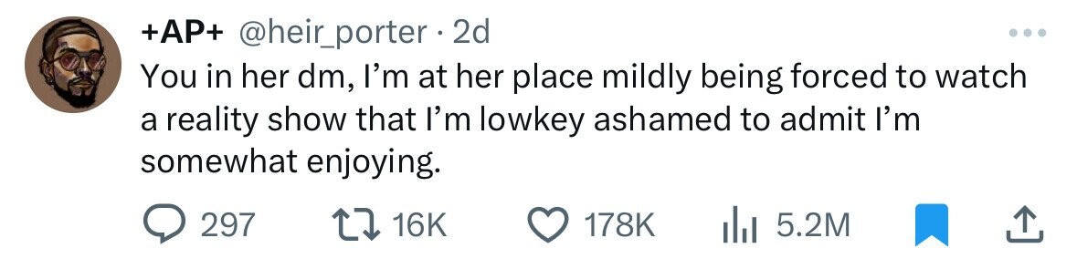+AP+ @heir_porter 2d ... You in her dm, I'm at her place mildly being forced to watch a reality show that I'm lowkey ashamed to admit I'm somewhat enjoying. 297 16K 178K 5.2M