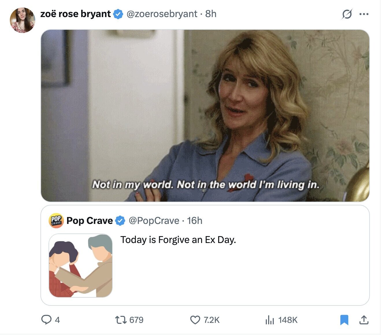 S zoë rose bryant @zoerosebryant. 8h ... Not in my world. Not in the world I'm living in. POP CRAVE Pop Crave @PopCrave. 16h Today is Forgive an Ex Day. 7.2K 148K 679 4 