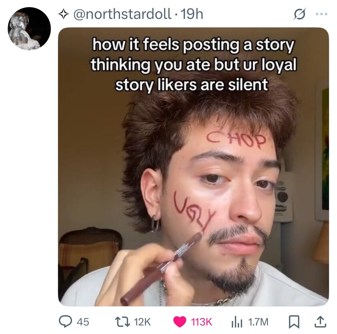 @northstardoll.19h ... how it feels posting a story thinking you ate but ur loyal story likers are silent CHOP 45 12K 113K 1.7M 