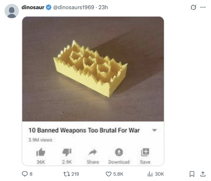 dinosaur @dinosaurs1969.23h s ... 10 Banned Weapons Too Brutal For War 3.9M views 4 + 36K 2.9K Share Download Save 8 219 5.8K del 30K 