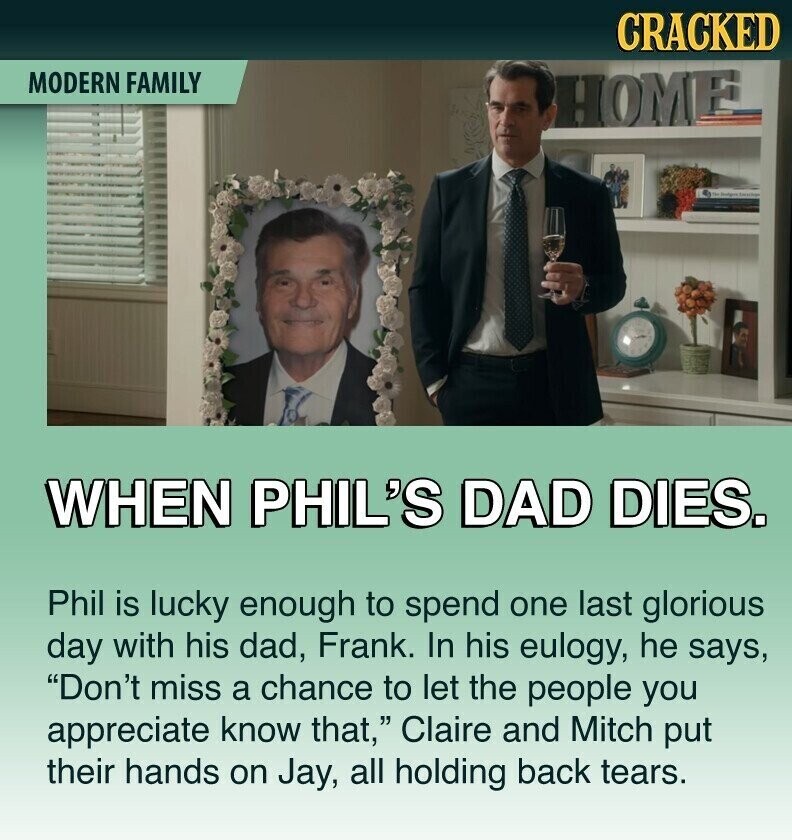 CRACKED MODERN FAMILY HOME WHEN PHIL'S DAD DIES. Phil is lucky enough to spend one last glorious day with his dad, Frank. In his eulogy, he says, Don't miss a chance to let the people you appreciate know that, Claire and Mitch put their hands on Jay, all holding back tears.