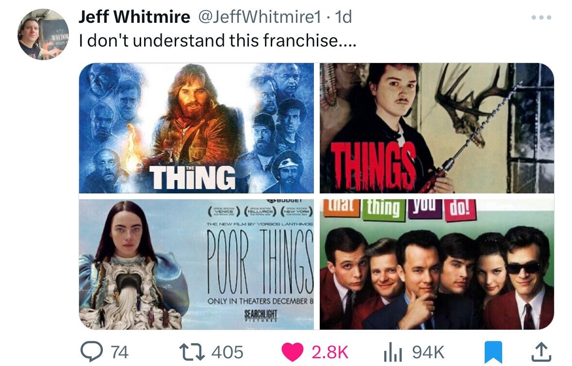 Jeff Whitmire @JeffWhitmire1 1d ... WALDOR ESTATE I don't understand this franchise.... THING THE THINGS BUDGE SPECIAL SPOCK MATHON that you .. VENCE - - TELLURICE NEW YORK NATIONAL - PUB - - thing do! THE NEW FLM BY YORGO LANTHMOE POLOR THINGS ONLY IN THEATERS DECEMBER 8 SEARCHLIGHT PICTURES 74 405 2.8K 94K