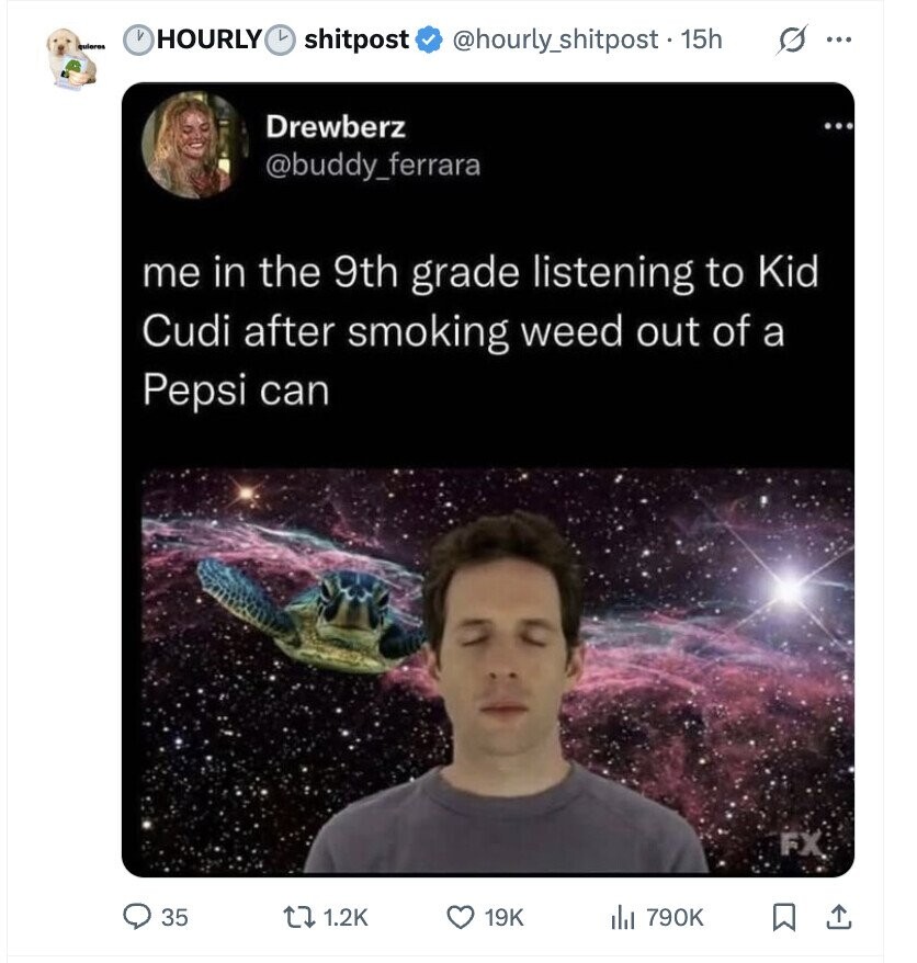 и HOURLY L quieres @hourly_shitpost. 15h G ... shitpost Drewberz @buddy_ferrara me in the 9th grade listening to Kid Cudi after smoking weed out of a Pepsi can FX 35 1.2K 19K del 790K