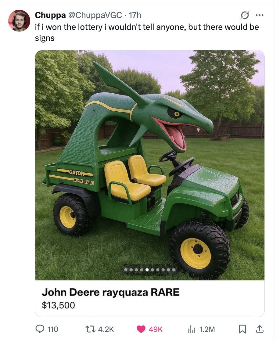 Chuppa @ChuppavGC - 17h G ... if i won the lottery i wouldn't tell anyone, but there would be signs GATOR JOHN DEERE John Deere rayquaza RARE $13,500 110 4.2K 49K 1.2M