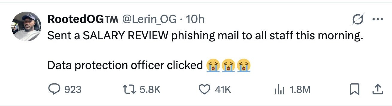 RootedOGTM @Lerin_OG 10h ... Sent a SALARY REVIEW phishing mail to all staff this morning. Data protection officer clicked 923 5.8K 41K 1.8M 