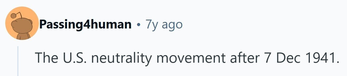 Passing4human . 7y ago The U.S. neutrality movement after 7 Dec 1941. 