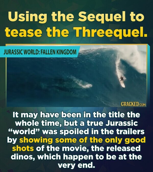 Using the Sequel to tease the Threequel. JURASSIC WORLD: FALLEN KINGDOM CRACKED It may have been in the title the whole time, but a true Jurassic wor